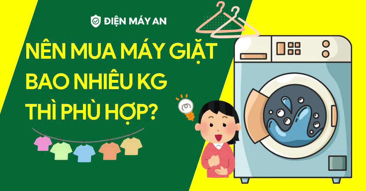 Nên mua máy giặt bao nhiêu kg thì phù hợp với lượng quần áo cho gia đình?