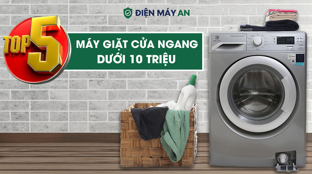 Top 5 máy giặt cửa ngang dưới 10 triệu chất lượng nên sở hữu ngay